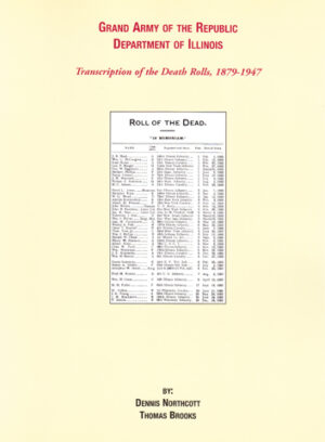 Grand Army of the Republic Department of Illinois: transcription of the death rolls, 1879-1947