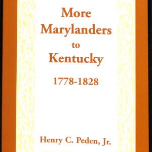 Marylanders to Kentucky 1778-1828 by Henry C Peden Jr.