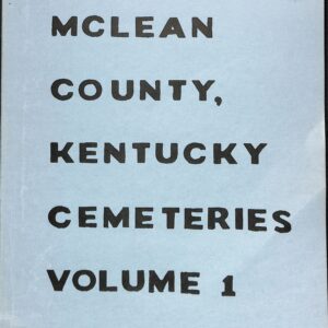 McLean County, Kentucky Cemeteries Vol 1 by West Central Ky Family History Assoc