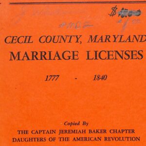 Cecil County, Maryland MARRIAGE LICENSES 1777-1840 BY The Captain Jerimiah Baker Chapter of Daughters of the American Revolution1974