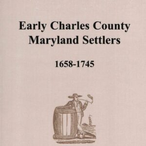Early Charles County Maryland Settlers 1658-1745 by Marlene Strause Bates