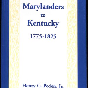 Marylanders to Kentucky 1775-1825 by Henry C Peden Jr.