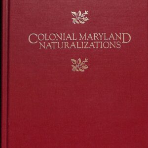 Colonial Maryland Naturalizations by Jeffrey A Wyand + Florence L Wyand