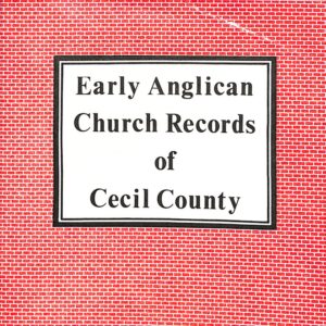 Early Anglican Church Records of Cecil County by Henry C Peden, Jr.