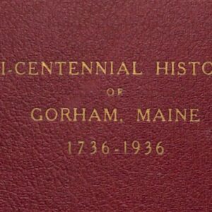 Bicentennial History of Gorham, Maine 1736-1936  by Walter H Johnson