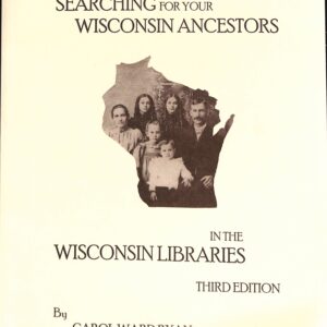 Searching for your Wisconsin Ancesters in the Wisconsin Libraries 3rd  Ed by Carol Ward Ryan