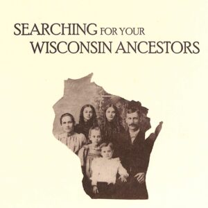 Searching for your Wisconsin Ancesters in the Wisconsin Libraries 3rd Ed by Carol Ward Ryan