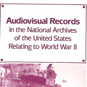 Audiovisual Records in the National Archives of the US Relating to World War II by National Archives