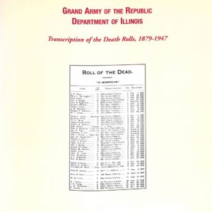 Grand Army of the Rpublic Department of Illinois Transcription of the Death Rolls 1879-1947 by Dennis Northcutt + Thomas Brooks
