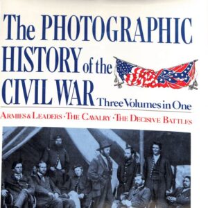 The Photographic History of the Civil War 3 vol in 1, Armies and Leaders, The Cavalry, The Decisive Battles