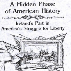 A Hidden Phase of American History: Ireland's Part in America's Struggle for Liberty