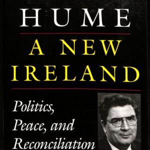 A New Ireland, Politics, Peace and Reconciliation by John Hume