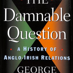 The Damnable Question A History of Anglo-Irish Relations by George Dangerfield