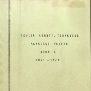 Sevier County, Tennessee Marriage Record Book I 1856-1873 by Donald B Reagon