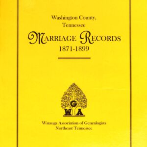 Washington County, Tennessee Marriage Records 1871-1899 by Wautauga Association of Genealogists