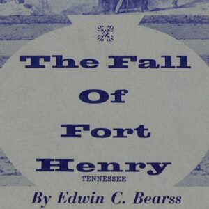 The Fall of Fort Henry [Tennessee] by Edwin C Bearss