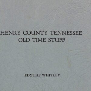 Henry County Tennessee Old Time Stuff by Edythe Whitely