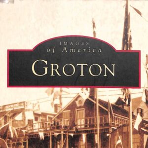 Groton Images of America by Carol W Kimball, James L Streeter and Marilyn J Comrie 2004