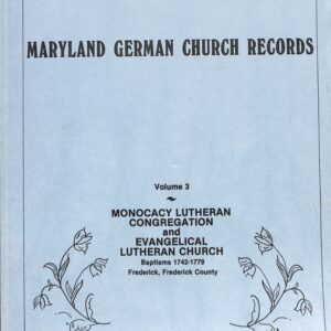 Maryland German Church Records volume 3 by Monocascy Lutheran Congregation + Evangelical Lutheran Church Baptisms 1742-1779 Frederick, Frederick County
