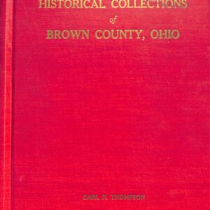 Historical Collections of Brown County, Ohio by Carl N Thompson 1969; #194 and #360 of a very Limited Production