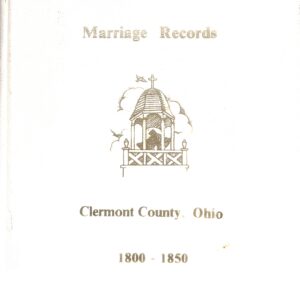 Marriage Records Clermont Co, Ohio 1800-1850 by Clermont County Genealogy Society 1979