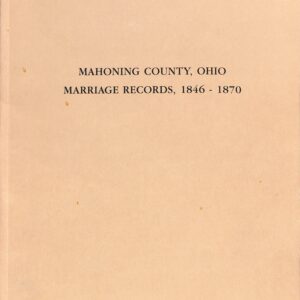 Mahoning County, Ohio Marriage Records, 1846-1870 by Jocelyn Fox Wilms