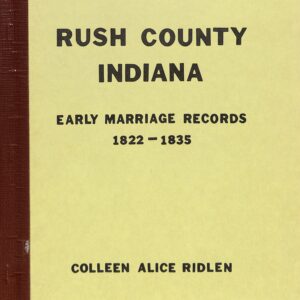 Rush County Indiana, Early Marriage Records 1822-1835 (USED) by Colleen Alice Ridlen