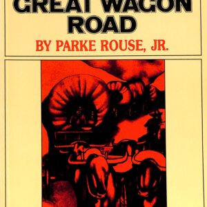 THE GREAT WAGON ROAD   From Philadelphia to the South by Parke Rouse, Jr.