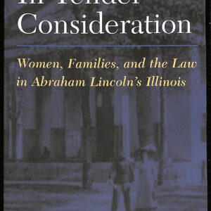 In Tender Consideration: Women, Families, and the Law in Abraham Lincoln's Illinois (USED) ed by Daniel W Stowell