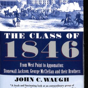 The Class of 1846 From West Point to Appomattox: Stonewall jackson, George McClellan and their Brothers (USED) by John C Waugh